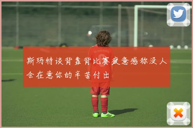 斯玛特谈背靠背比赛疲惫感称没人会在意你的辛苦付出