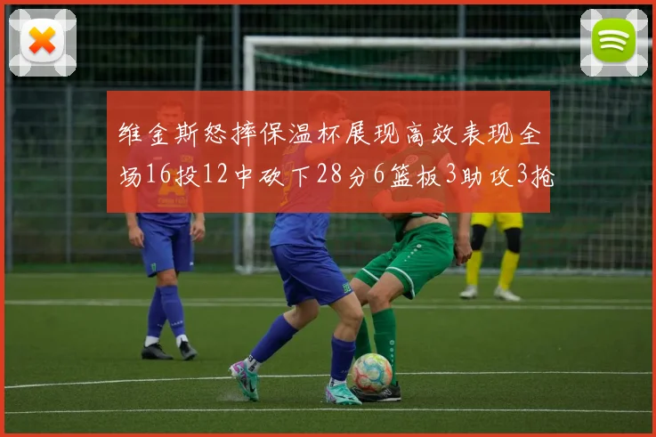 维金斯怒摔保温杯展现高效表现全场16投12中砍下28分6篮板3助攻3抢断1盖帽
