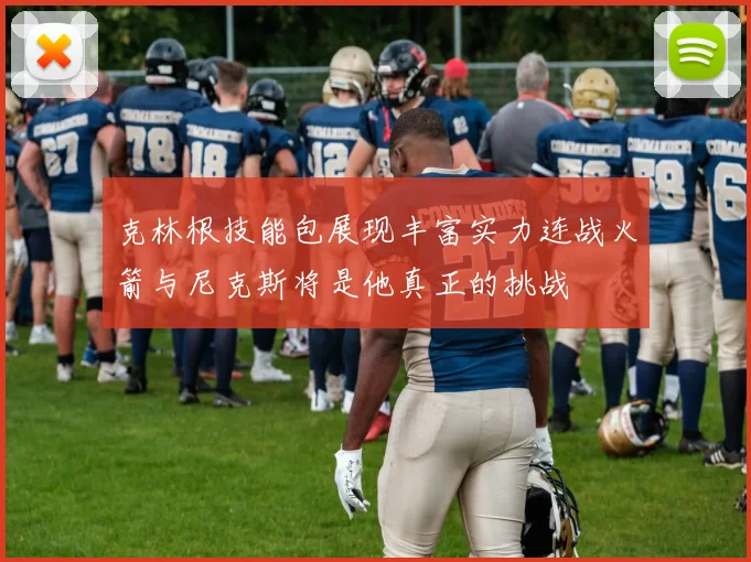 克林根技能包展现丰富实力连战火箭与尼克斯将是他真正的挑战